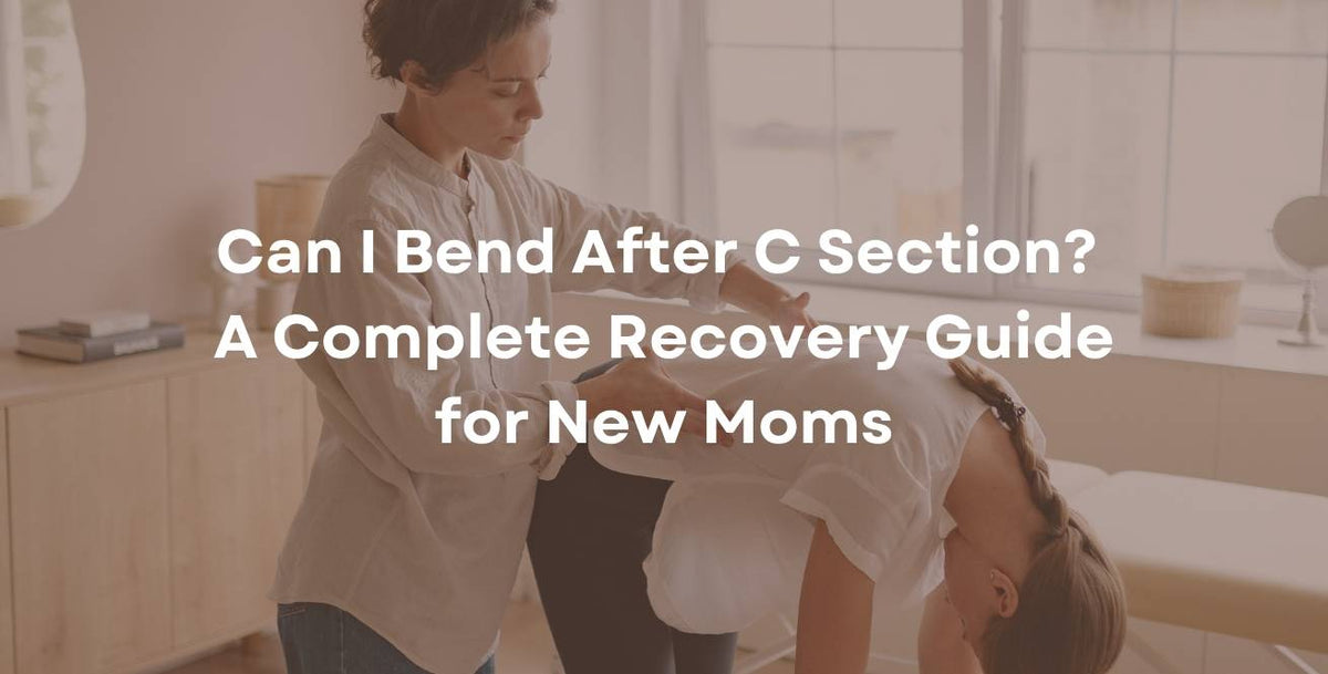 Can I Bend After C Section? A Complete Recovery Guide for New Moms