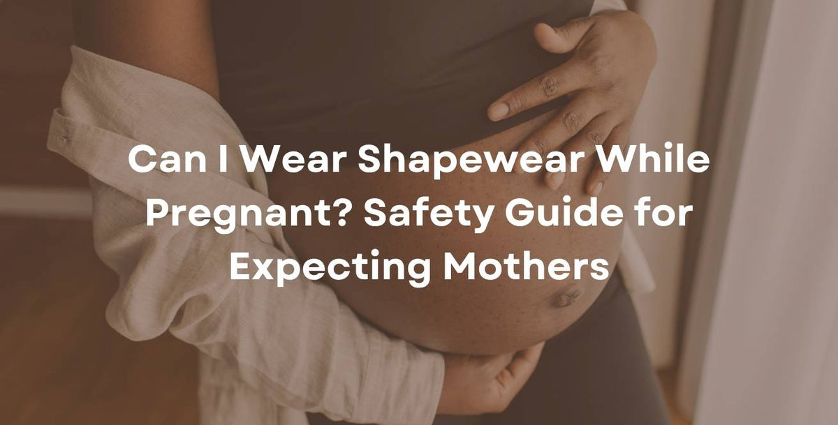 Can I Wear Shapewear While Pregnant? Safety Guide for Expecting Mothers
