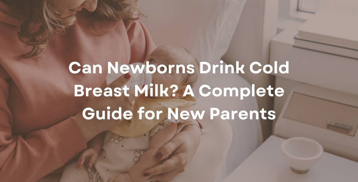 Can Newborns Drink Cold Breast Milk? A Complete Guide for New Parents
