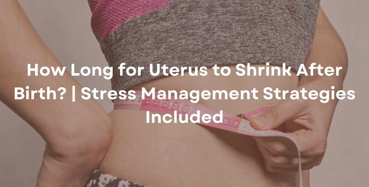 How Long for Uterus to Shrink After Birth? | Stress Management Strategies Included