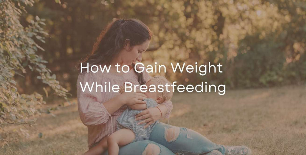 How to Gain Weight While Breastfeeding