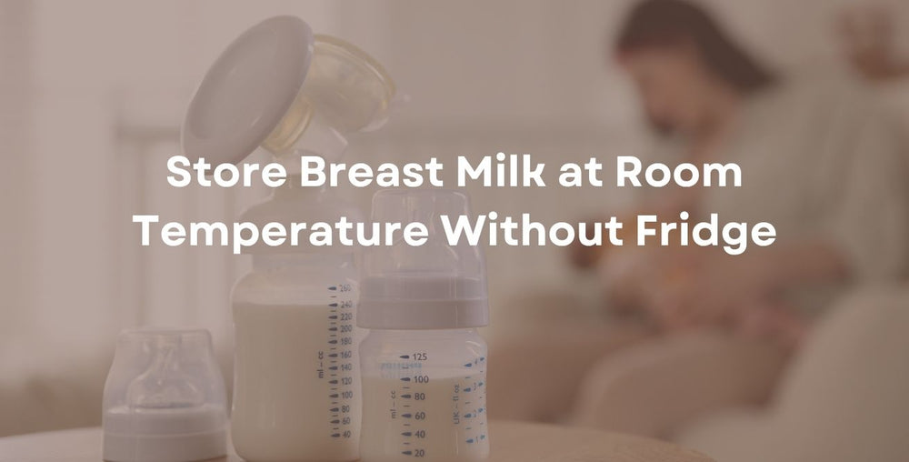 How to Store Breast Milk at Room Temperature Without Fridge
